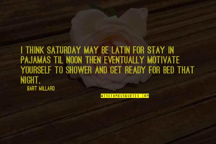 Get Out My Bed Quotes By Bart Millard: I think Saturday may be Latin for stay