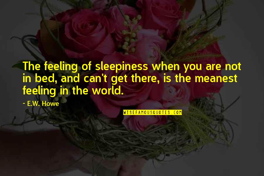 Get Out My Bed Quotes By E.W. Howe: The feeling of sleepiness when you are not
