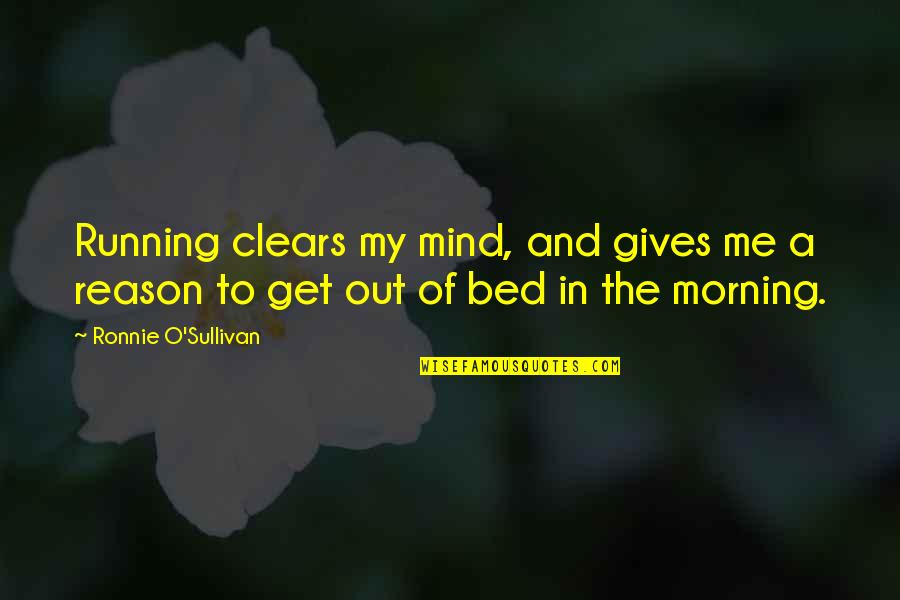 Get Out My Bed Quotes By Ronnie O'Sullivan: Running clears my mind, and gives me a