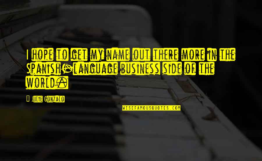 Get Out My Business Quotes By Julie Gonzalo: I hope to get my name out there