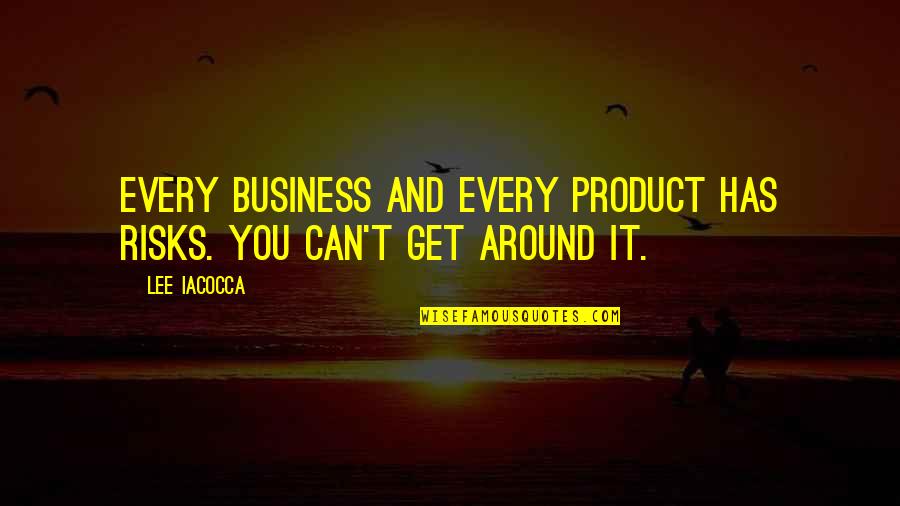 Get Out My Business Quotes By Lee Iacocca: Every business and every product has risks. You