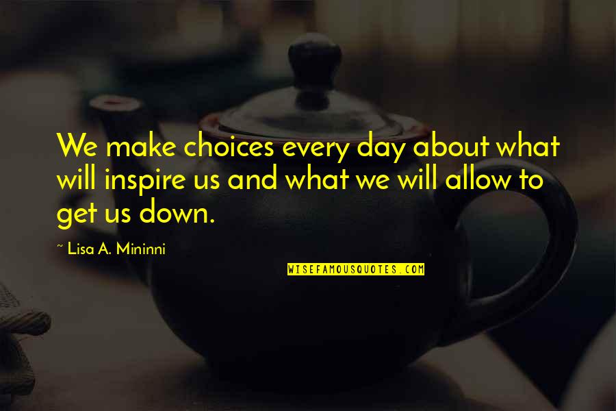 Get Out My Business Quotes By Lisa A. Mininni: We make choices every day about what will Get Out My Business Quotes By Lisa A. Mininni: We make choices every day about what will