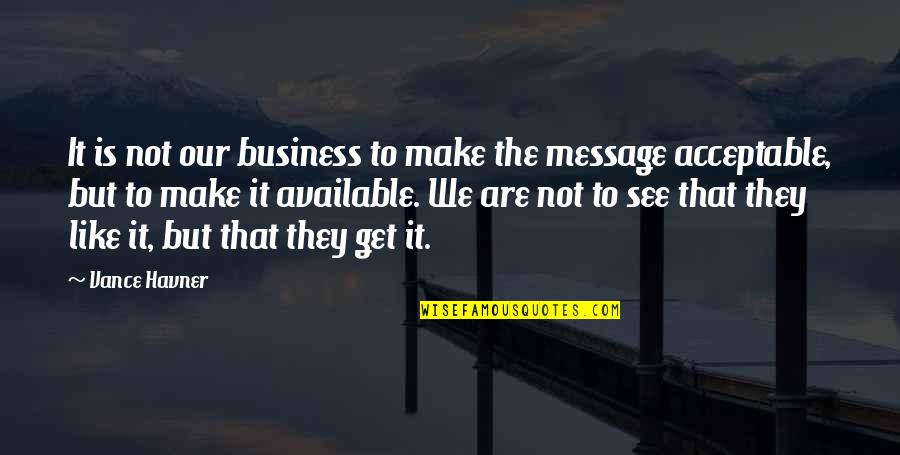 Get Out My Business Quotes By Vance Havner: It is not our business to make the