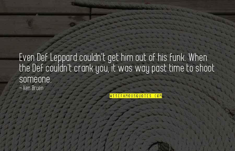 Get Out Of A Funk Quotes By Ken Bruen: Even Def Leppard couldn't get him out of Get Out Of A Funk Quotes By Ken Bruen: Even Def Leppard couldn't get him out of