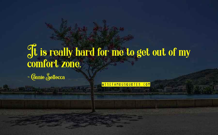 Get Out Of Comfort Zone Quotes By Connie Sellecca: It is really hard for me to get