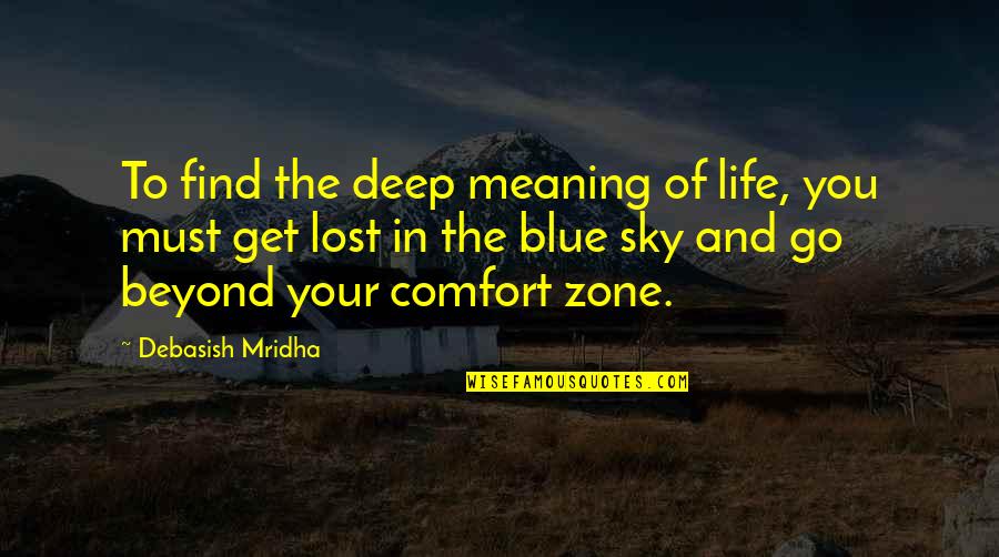 Get Out Of Comfort Zone Quotes By Debasish Mridha: To find the deep meaning of life, you