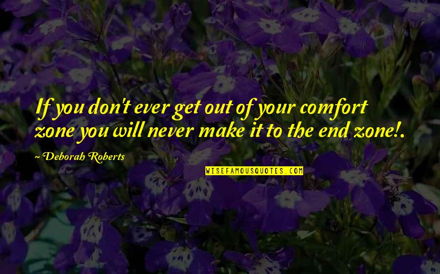 Get Out Of Comfort Zone Quotes By Deborah Roberts: If you don't ever get out of your