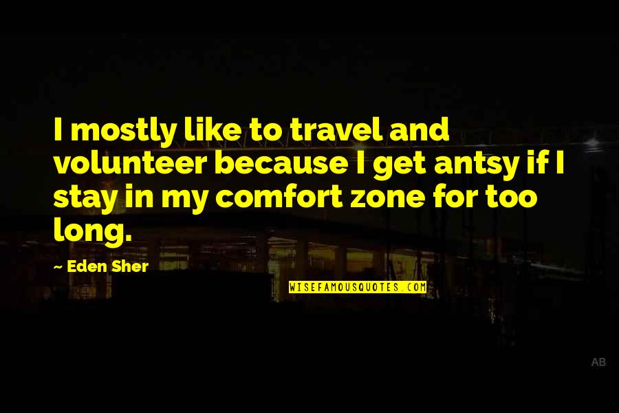 Get Out Of Comfort Zone Quotes By Eden Sher: I mostly like to travel and volunteer because