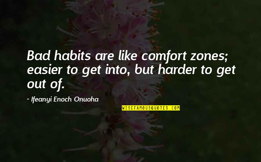 Get Out Of Comfort Zone Quotes By Ifeanyi Enoch Onuoha: Bad habits are like comfort zones; easier to