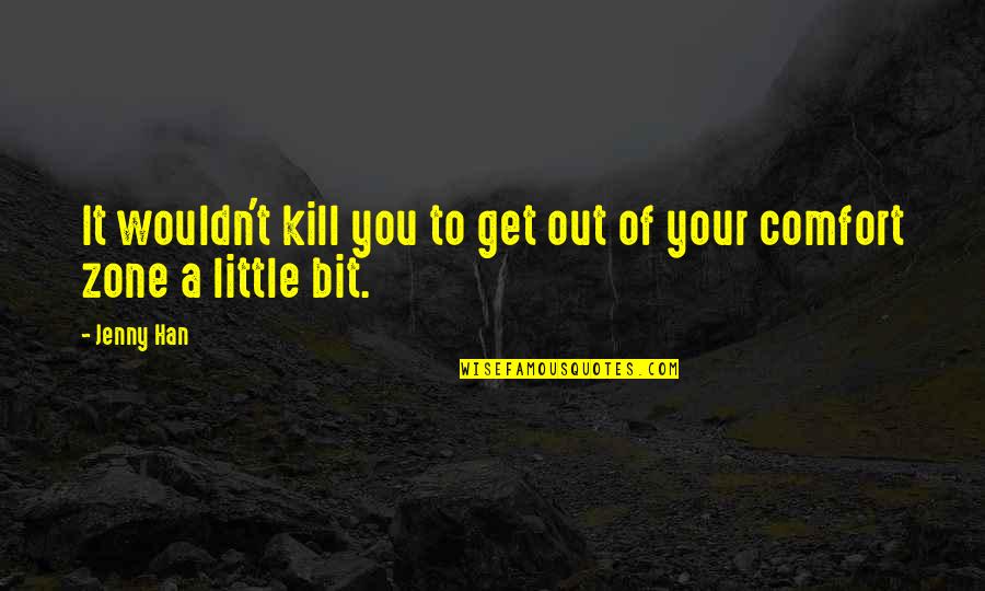 Get Out Of Comfort Zone Quotes By Jenny Han: It wouldn't kill you to get out of