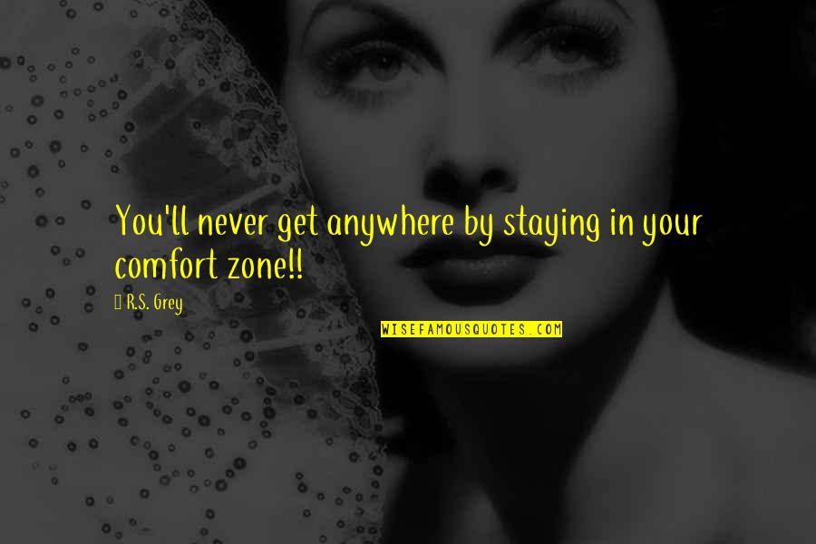 Get Out Of Comfort Zone Quotes By R.S. Grey: You'll never get anywhere by staying in your