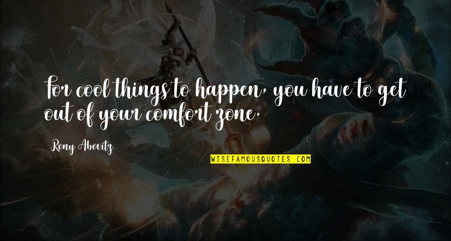 Get Out Of Comfort Zone Quotes By Rony Abovitz: For cool things to happen, you have to