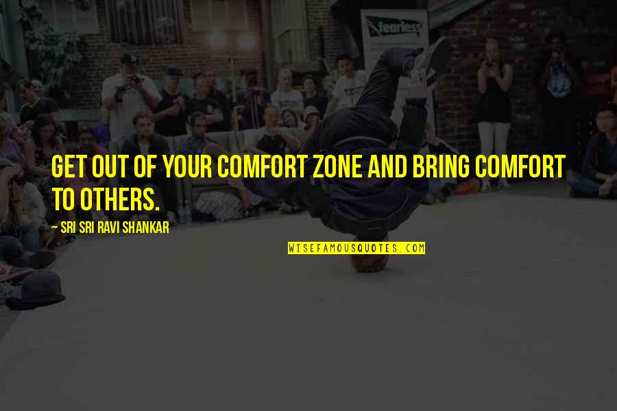 Get Out Of Comfort Zone Quotes By Sri Sri Ravi Shankar: Get out of your comfort zone and bring