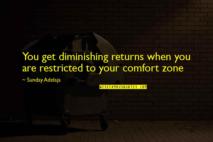 Get Out Of Comfort Zone Quotes By Sunday Adelaja: You get diminishing returns when you are restricted