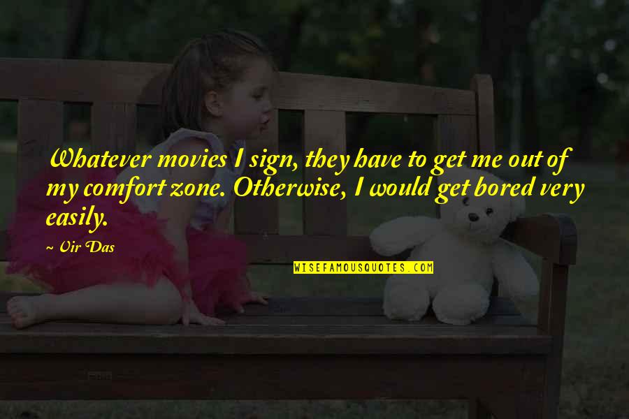 Get Out Of Comfort Zone Quotes By Vir Das: Whatever movies I sign, they have to get