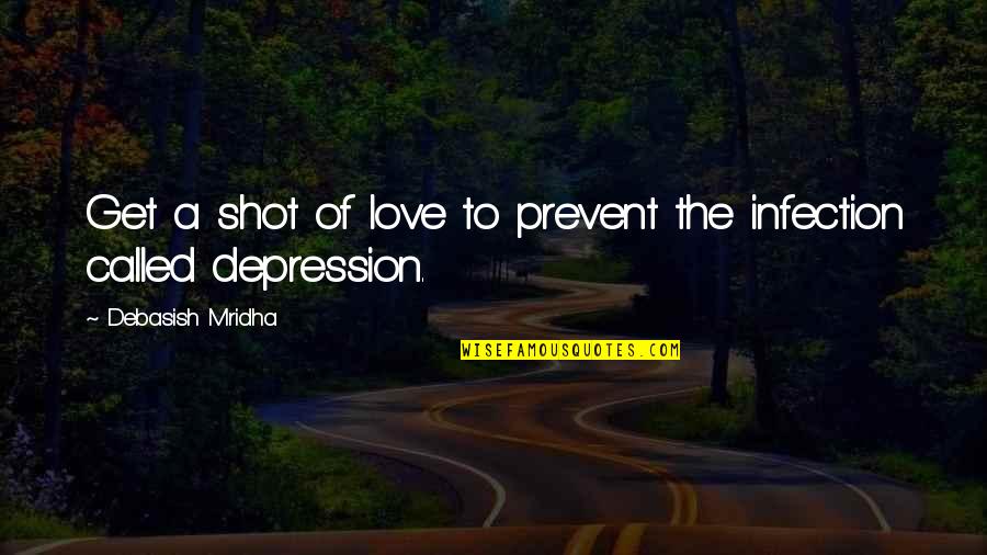 Get Out Of Depression Quotes By Debasish Mridha: Get a shot of love to prevent the