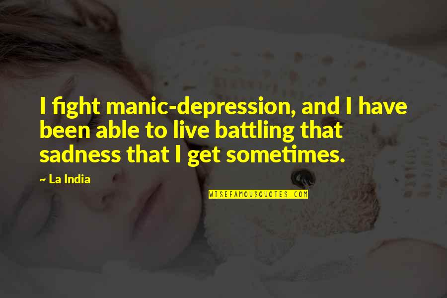 Get Out Of Depression Quotes By La India: I fight manic-depression, and I have been able