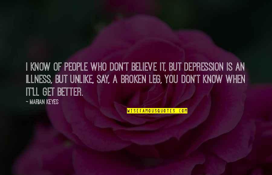 Get Out Of Depression Quotes By Marian Keyes: I know of people who don't believe it,