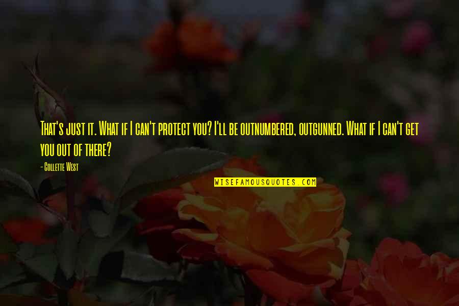 Get Out Of It Quotes By Collette West: That's just it. What if I can't protect