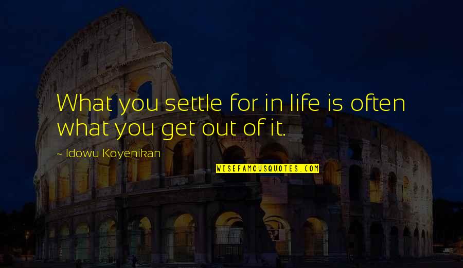 Get Out Of It Quotes By Idowu Koyenikan: What you settle for in life is often