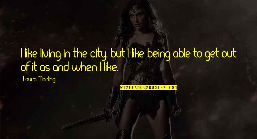 Get Out Of It Quotes By Laura Marling: I like living in the city, but I