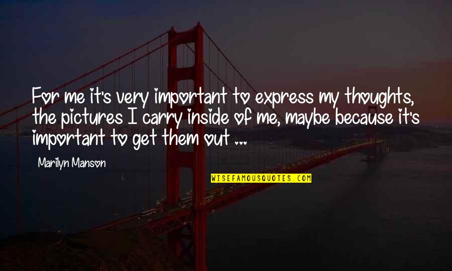 Get Out Of It Quotes By Marilyn Manson: For me it's very important to express my