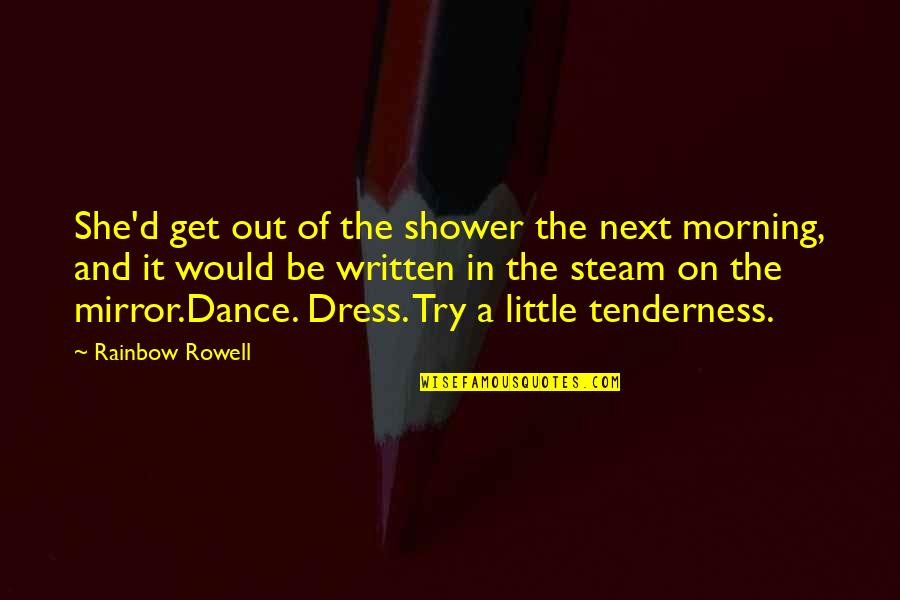 Get Out Of It Quotes By Rainbow Rowell: She'd get out of the shower the next