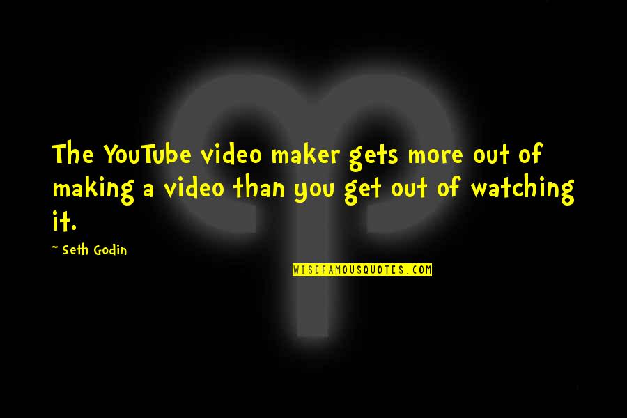 Get Out Of It Quotes By Seth Godin: The YouTube video maker gets more out of