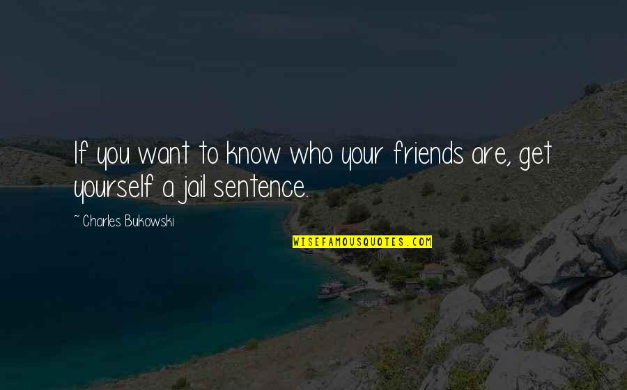 Get Out Of Jail Quotes By Charles Bukowski: If you want to know who your friends