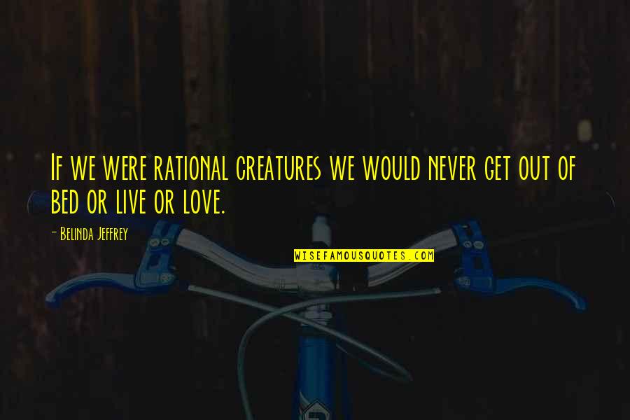 Get Out Of Love Quotes By Belinda Jeffrey: If we were rational creatures we would never