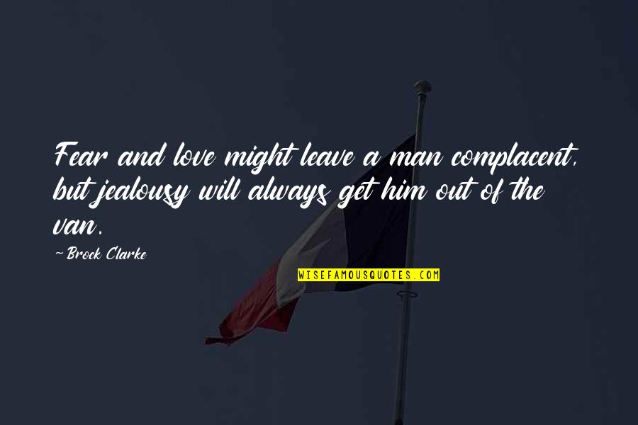 Get Out Of Love Quotes By Brock Clarke: Fear and love might leave a man complacent,