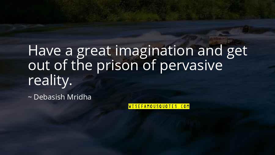 Get Out Of Love Quotes By Debasish Mridha: Have a great imagination and get out of