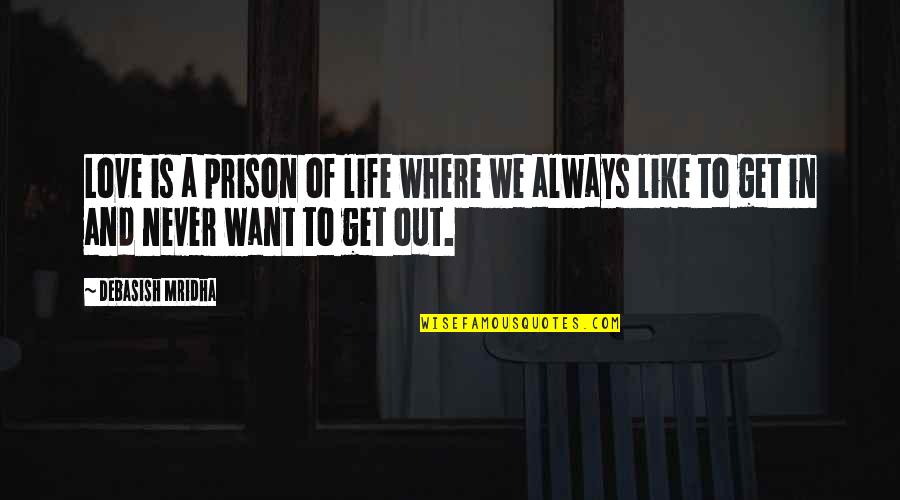 Get Out Of Love Quotes By Debasish Mridha: Love is a prison of life where we