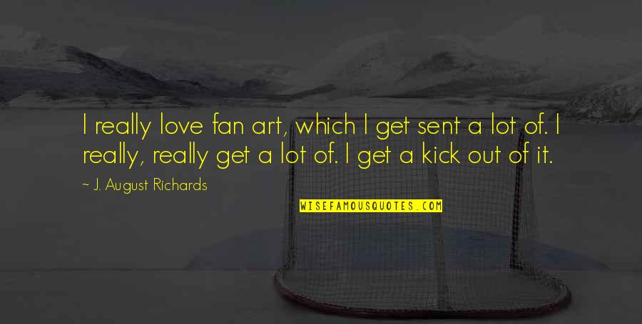Get Out Of Love Quotes By J. August Richards: I really love fan art, which I get