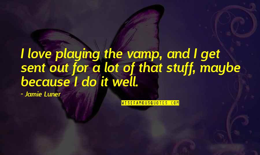 Get Out Of Love Quotes By Jamie Luner: I love playing the vamp, and I get