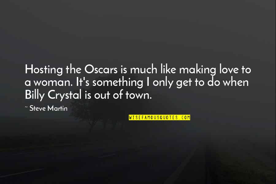 Get Out Of Love Quotes By Steve Martin: Hosting the Oscars is much like making love