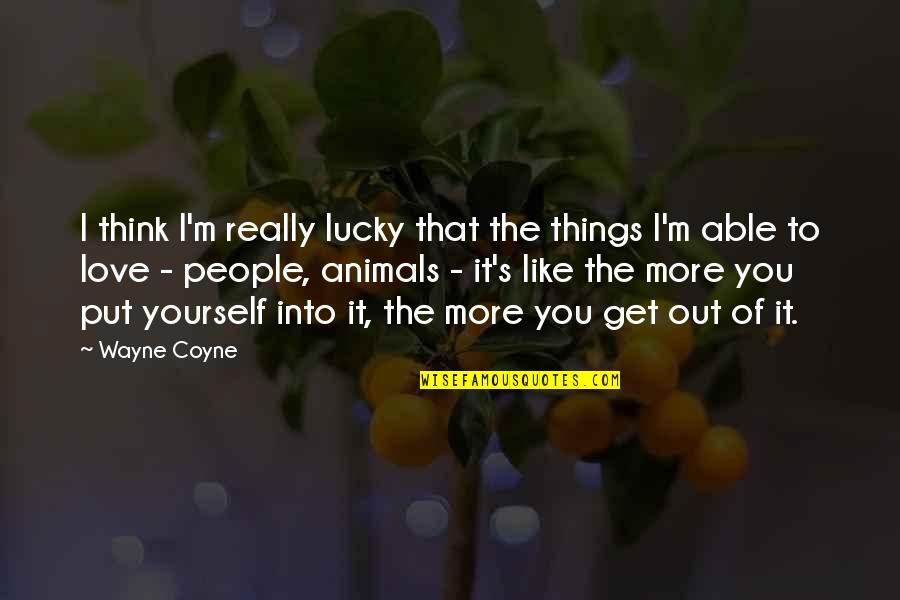 Get Out Of Love Quotes By Wayne Coyne: I think I'm really lucky that the things