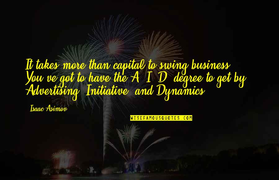 Get Out Of My Business Quotes By Isaac Asimov: It takes more than capital to swing business.