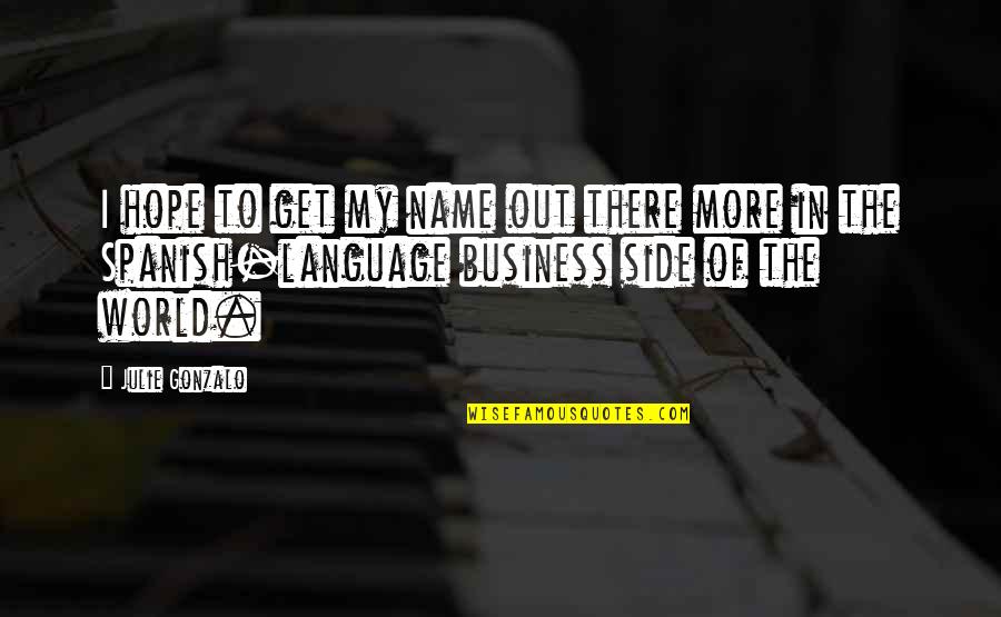 Get Out Of My Business Quotes By Julie Gonzalo: I hope to get my name out there