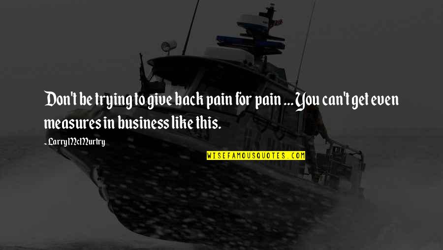 Get Out Of My Business Quotes By Larry McMurtry: Don't be trying to give back pain for