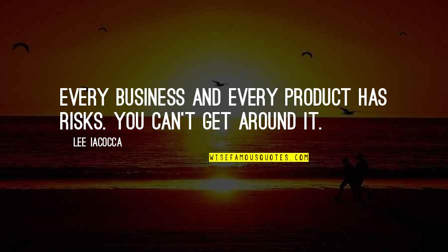 Get Out Of My Business Quotes By Lee Iacocca: Every business and every product has risks. You