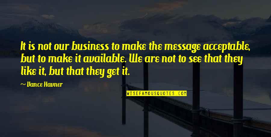 Get Out Of My Business Quotes By Vance Havner: It is not our business to make the