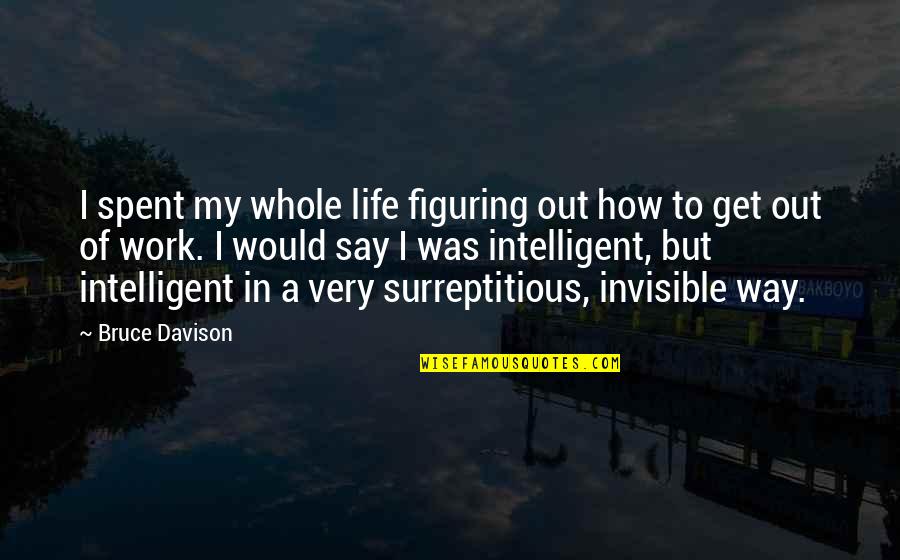 Get Out Of My Life Quotes By Bruce Davison: I spent my whole life figuring out how