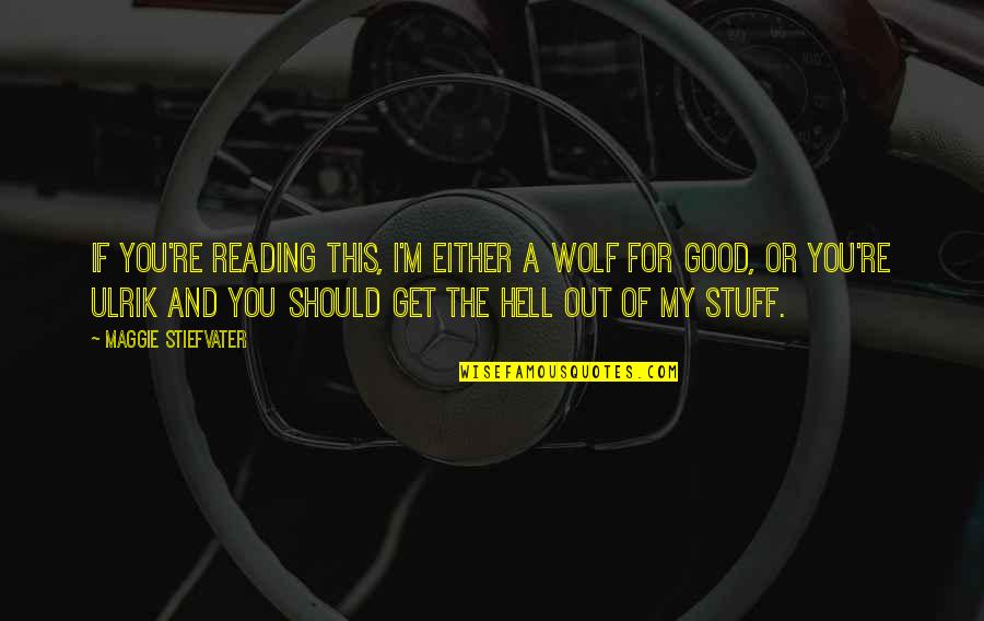 Get Out Of My Life Quotes By Maggie Stiefvater: If you're reading this, I'm either a wolf