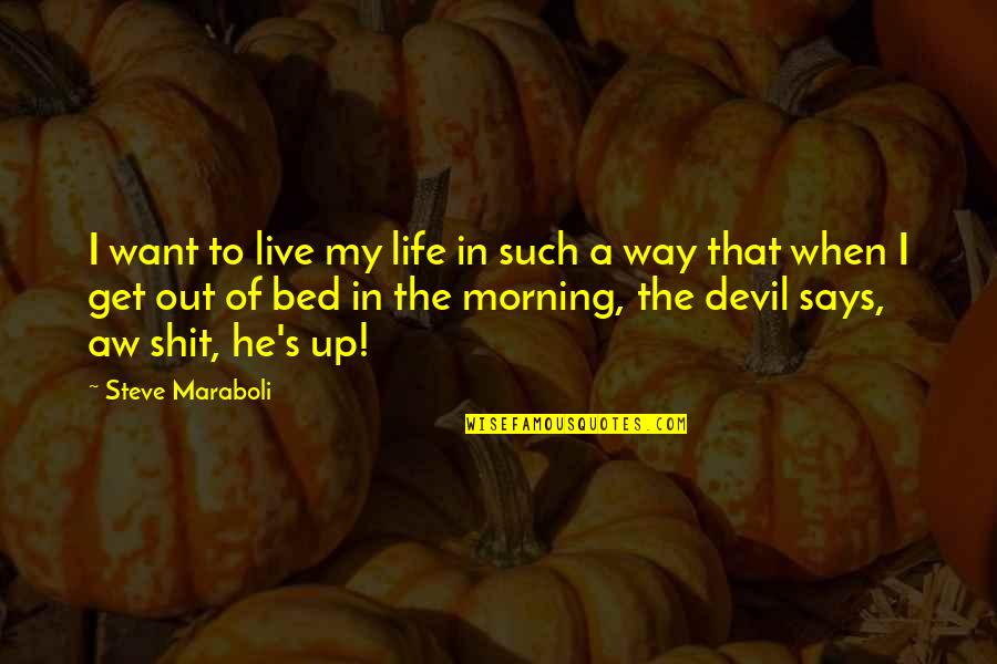 Get Out Of My Life Quotes By Steve Maraboli: I want to live my life in such