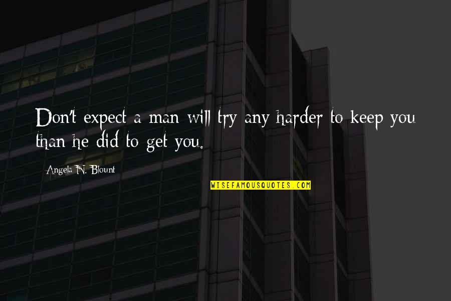 Get Out Of Relationship Quotes By Angela N. Blount: Don't expect a man will try any harder
