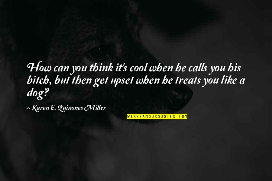 Get Out Of Relationship Quotes By Karen E. Quinones Miller: How can you think it's cool when he