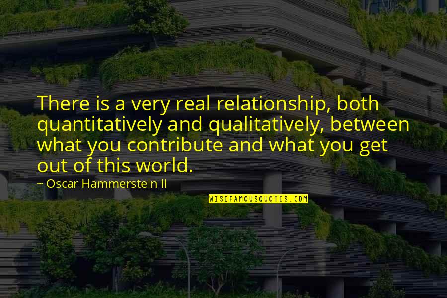 Get Out Of Relationship Quotes By Oscar Hammerstein II: There is a very real relationship, both quantitatively