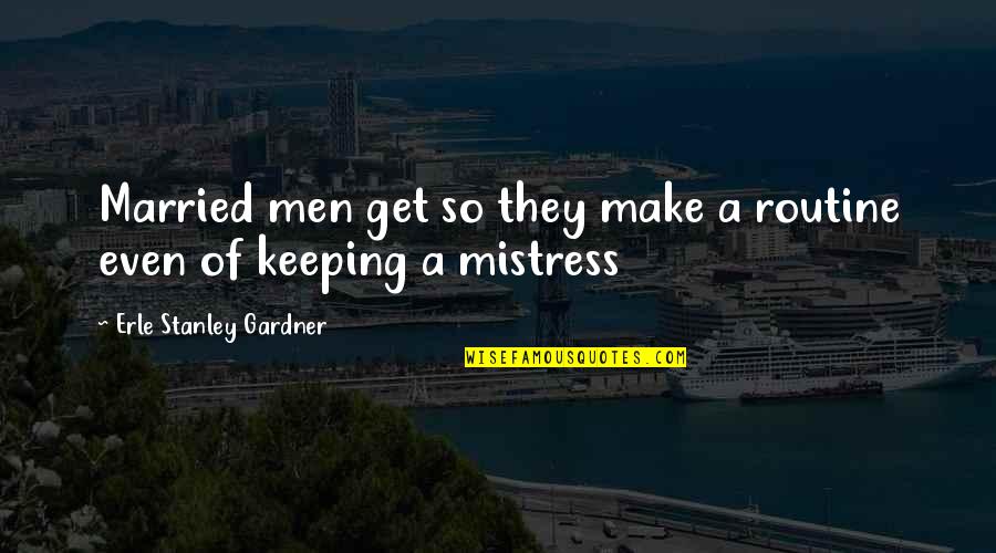 Get Out Of Routine Quotes By Erle Stanley Gardner: Married men get so they make a routine Get Out Of Routine Quotes By Erle Stanley Gardner: Married men get so they make a routine
