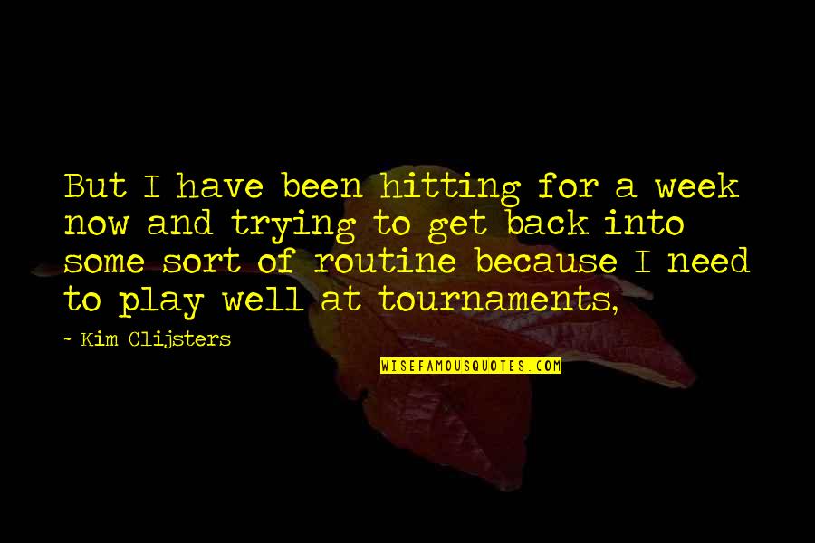 Get Out Of Routine Quotes By Kim Clijsters: But I have been hitting for a week Get Out Of Routine Quotes By Kim Clijsters: But I have been hitting for a week
